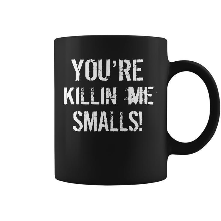 Youre Killin Me Smalls Tshirt Coffee Mug