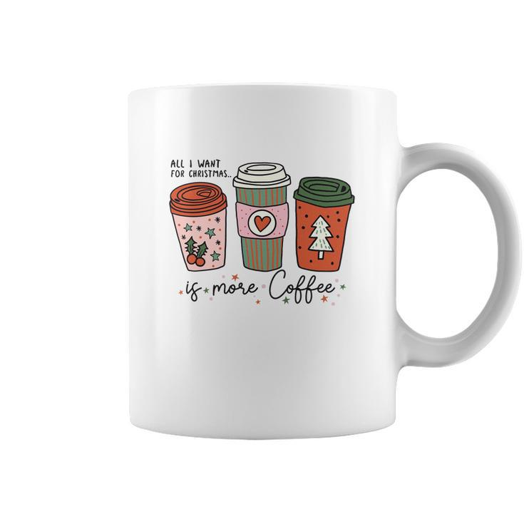 All I Want For Christmas Is More Coffee Coffee Mug