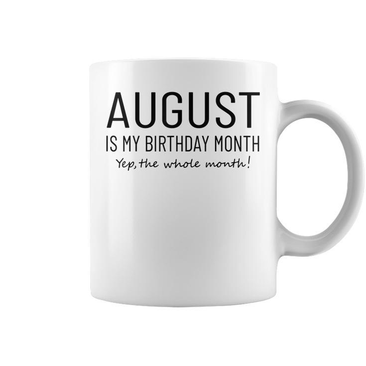 August Is My Birthday Month Yep The Whole Month Funny  Coffee Mug