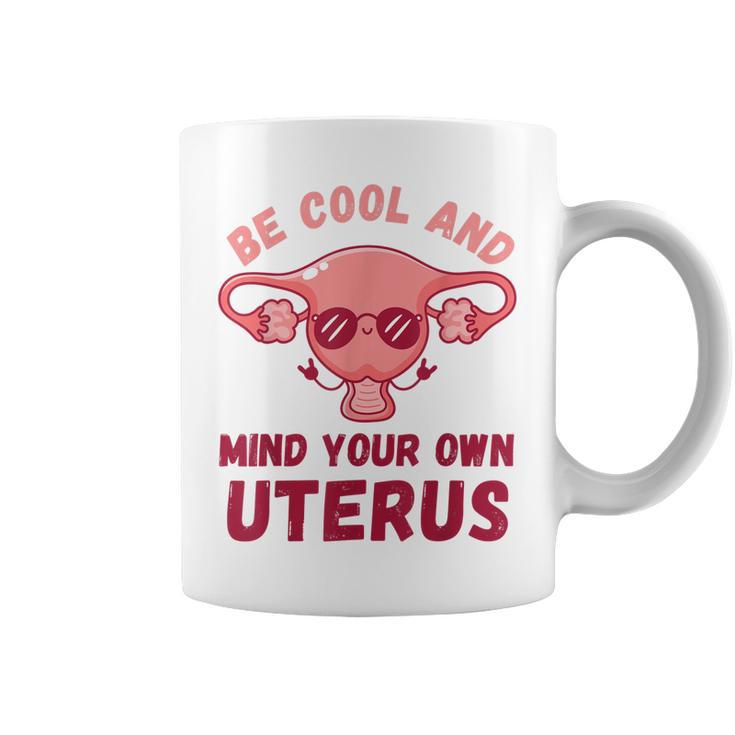 Be Cool And Mind Your Own Uterus Pro Choice Womens Rights  Coffee Mug