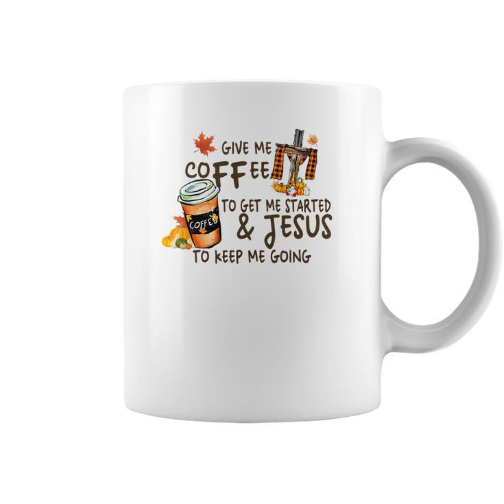 Give Me Coffee To Get Me Started And Jesus To Keep Me Going Fall Coffee Mug