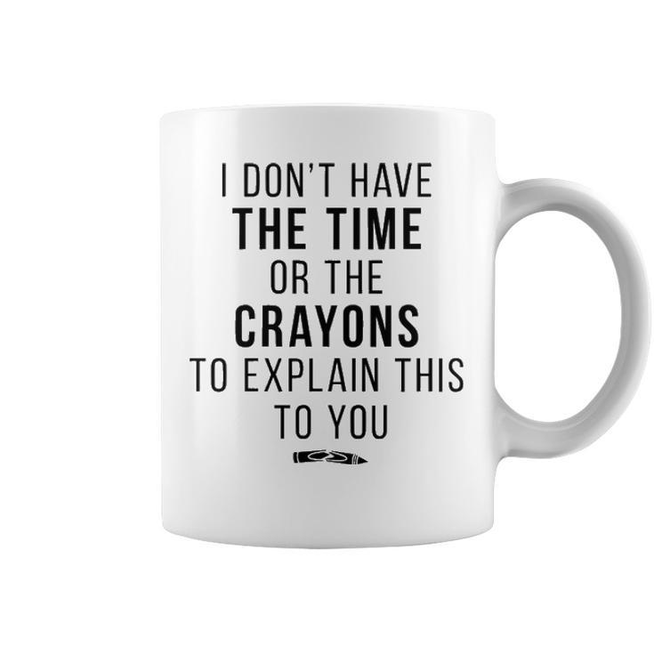 I Dont Have The Time Or The Crayons V2 Coffee Mug