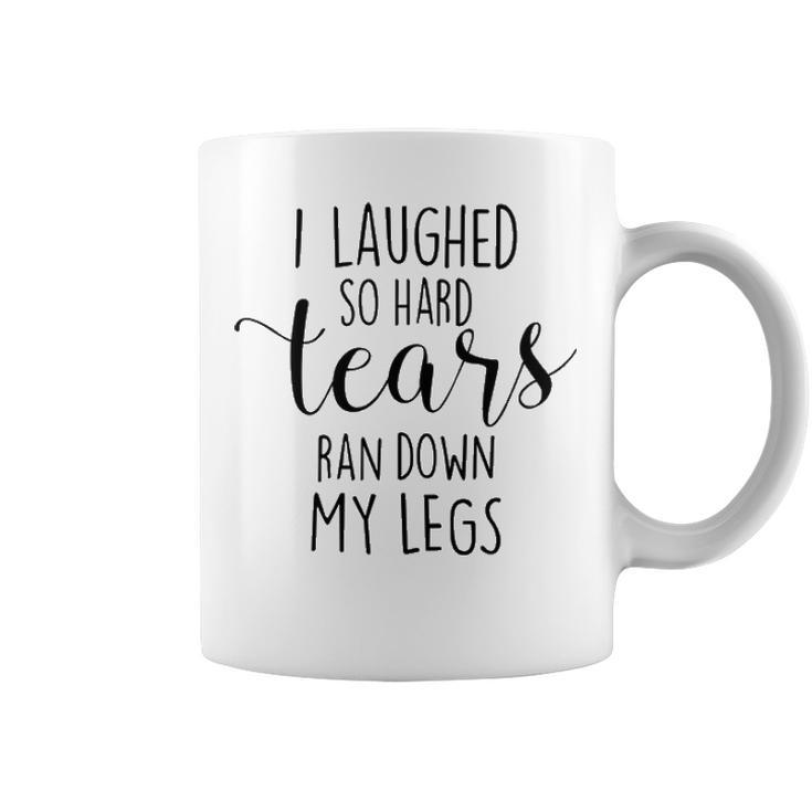 I Laughed So Hard Tears Ran Down My Legs V3 Coffee Mug