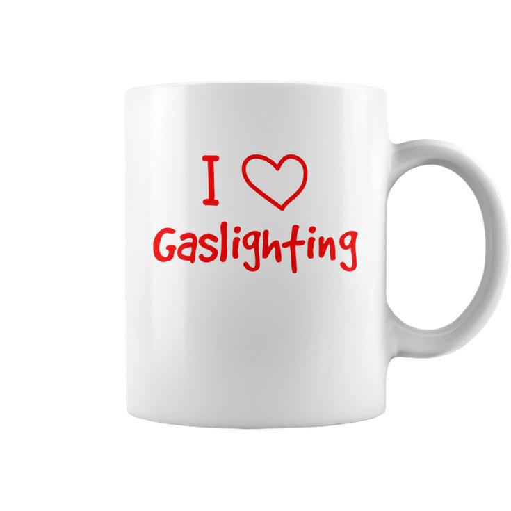 I Love Gaslighting Gaslighting Is Not Real Coffee Mug