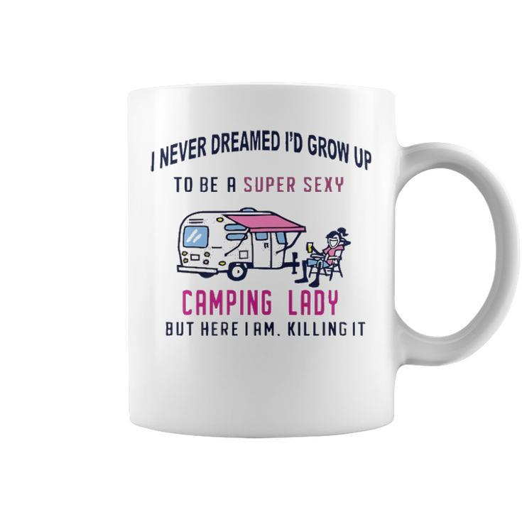I Never Dreamed Id Grow Up To Be A Super Sexy Camping Lady  Womens T  Coffee Mug