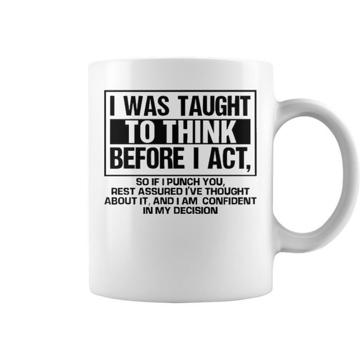 I Was Taught To Think Before I Act Coffee Mug