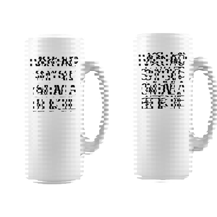 I Work Hard So My Cats Can Have A Better Life  Coffee Mug