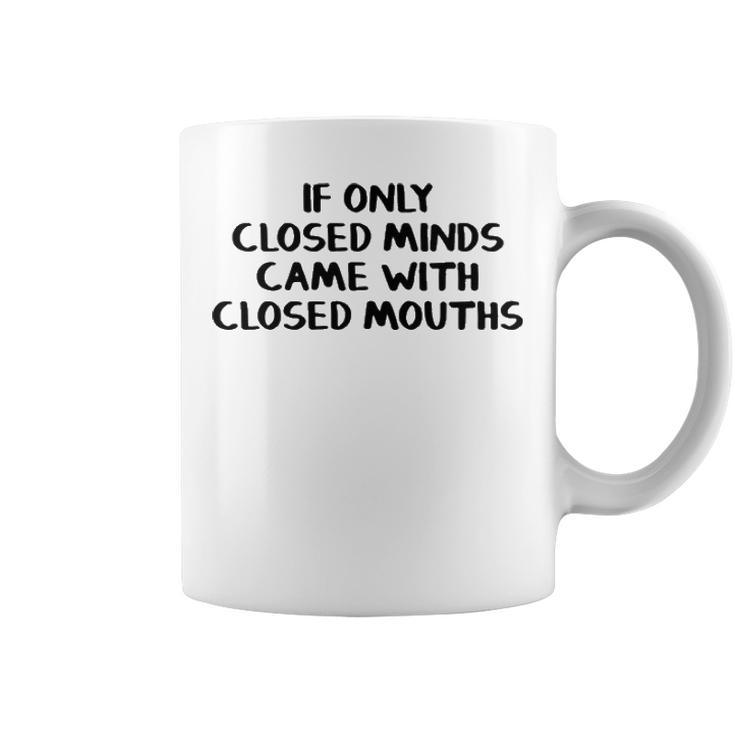 If Only Closed Minds Came With Closed Mouths Coffee Mug