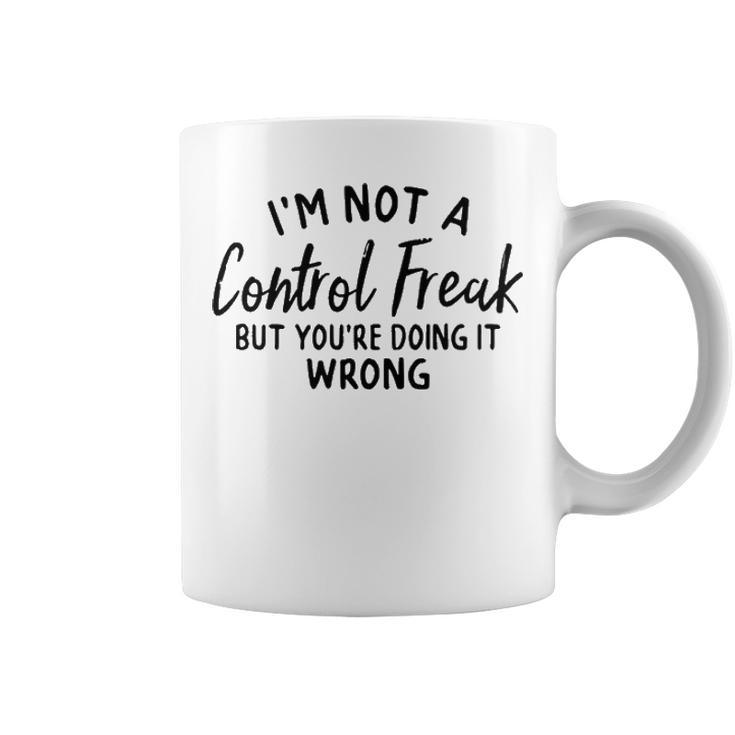 Im Not A Control Freak But Youre Doing It Wrong Coffee Mug