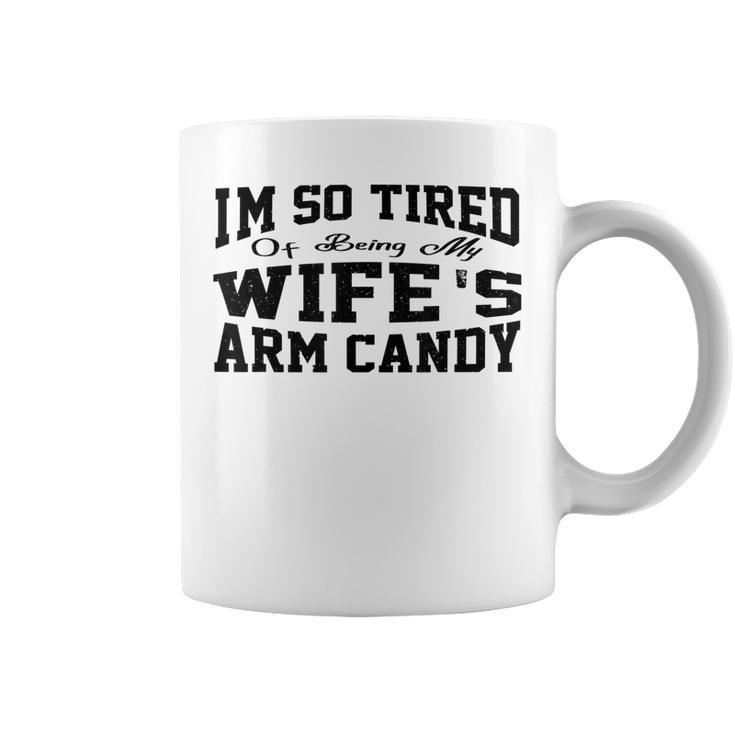 Im So Tired Of Being My Wifes Arm Candy Funny Husband  Coffee Mug