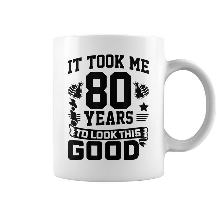 It Took Me 80 Years To Look This Good 80Th Birthday  Coffee Mug