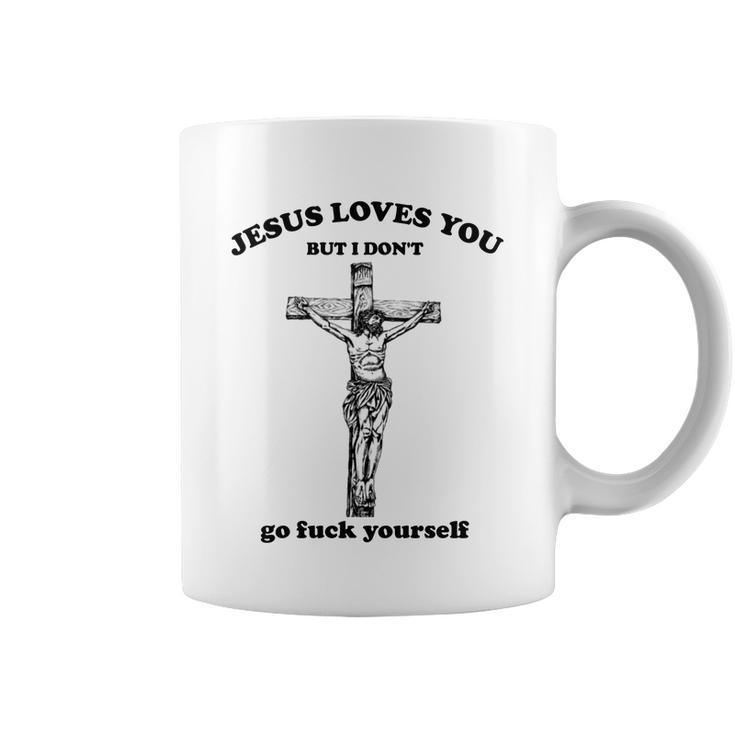 Jesus Loves You But I Dont Fvck Yourself Coffee Mug