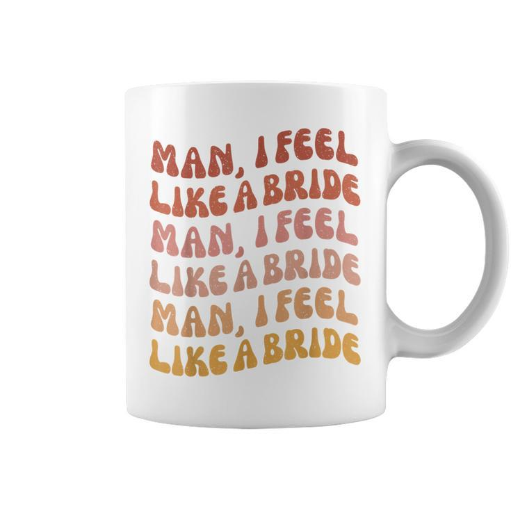 Man I Feel Like A Bride | Lets Go Girls Bachelorette Party  Coffee Mug