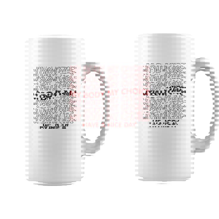 My Body My Choice Pro Choice Have A Nice Day Coffee Mug