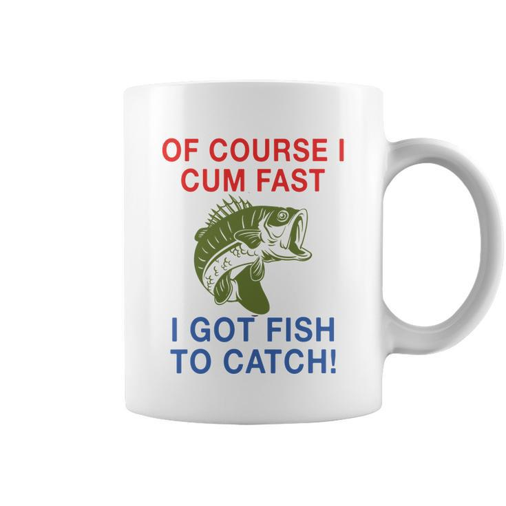 Of Course I Cum Fast I Got Fish To Catch Tshirt Coffee Mug