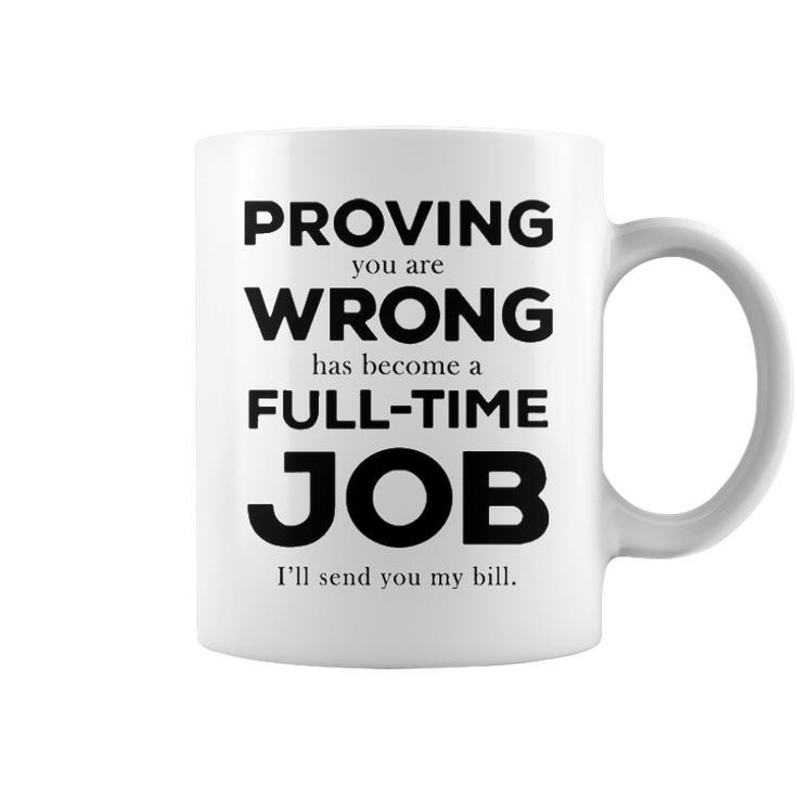 Proving You Are Wrong Has Become A Full Time Job Coffee Mug