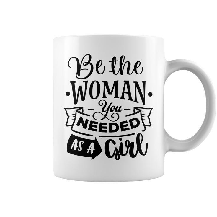 Strong Woman Be The Woman You Needed As A Girl Coffee Mug