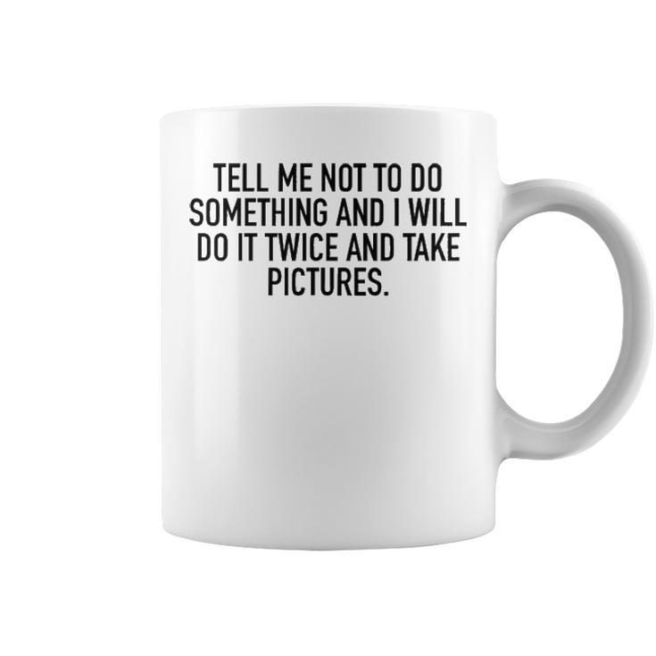 Tell Me Not To Do Something Coffee Mug