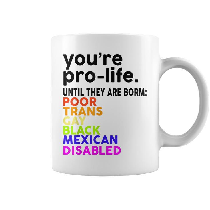 Youre Prolife Until They Are Born Poor Trans Gay Lgbt  Coffee Mug