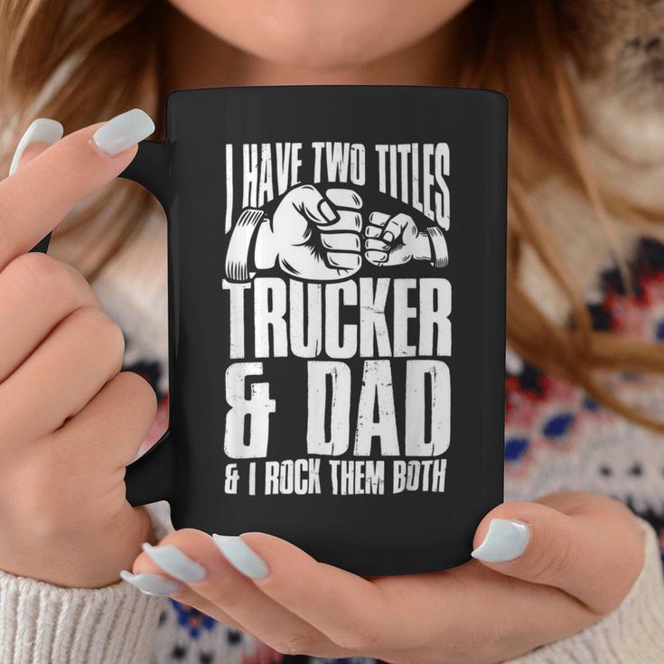 Trucker Two Titles Trucker And Dad Truck Driver Father Fathers Day Coffee Mug