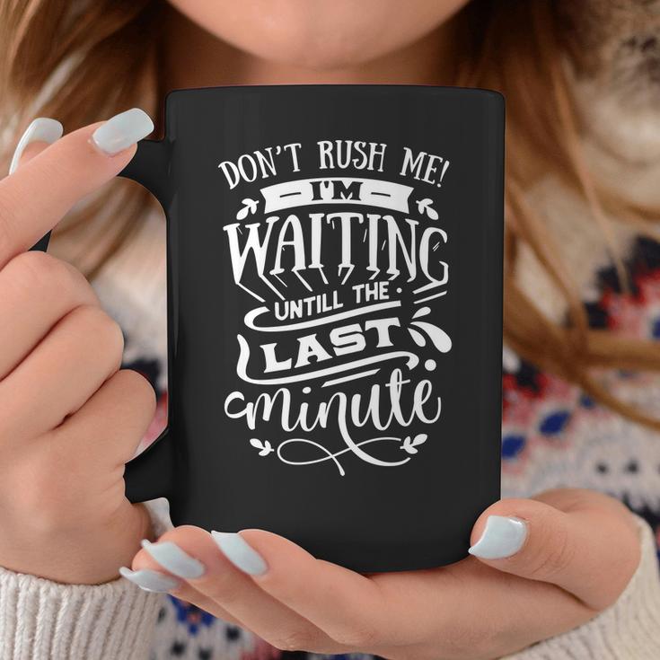 Sarcastic Funny Quote Dont Rush Me I_M Waiting Until The Last Minute White Coffee Mug