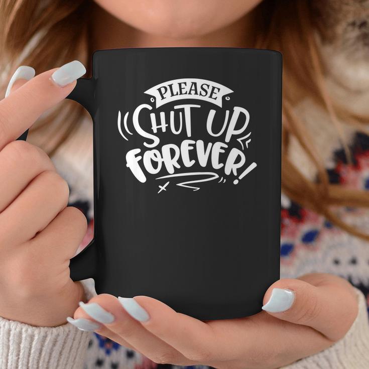 Sarcastic Funny Quote Please Shut Up Forever White Coffee Mug