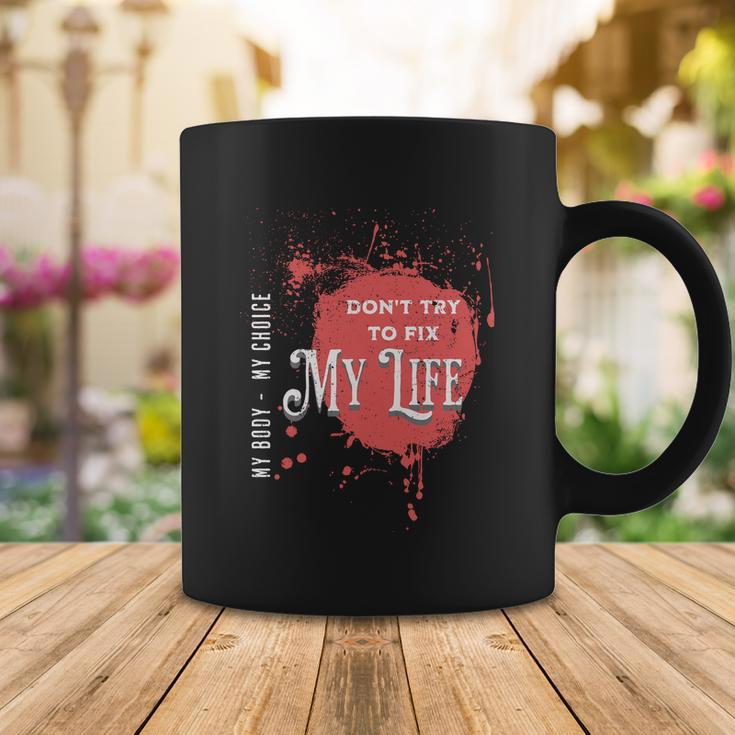 Dont Try To Fix My LifeMy Body My Choice Coffee Mug Unique Gifts