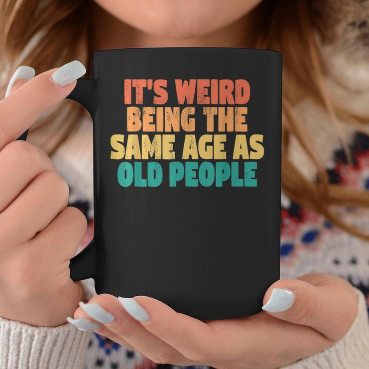 Funny Its Weird Being The Same Age As Old People Coffee Mug Personalized Gifts