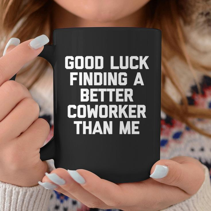 Good Luck Finding A Better Coworker Than Me Meaningful Gift Funny Job Work Cute Coffee Mug Personalized Gifts