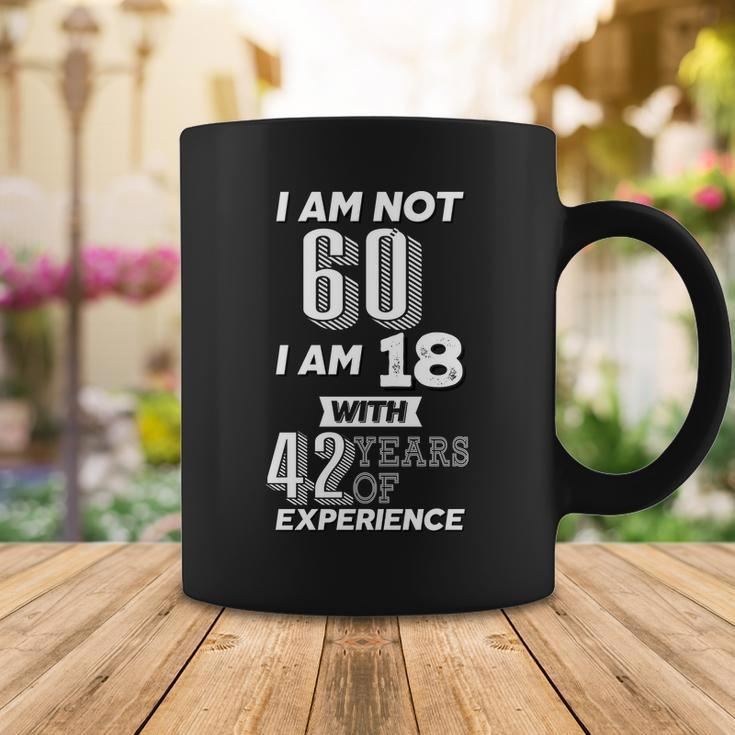 I Am Not 60 I Am 18 With 42 Years Of Experience 60Th Birthday Coffee Mug Unique Gifts