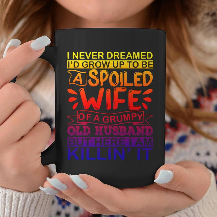 I Never Dreamed Id Grow Up To Be A Spoiled Wife Of A Grumpy Gift Coffee Mug Personalized Gifts