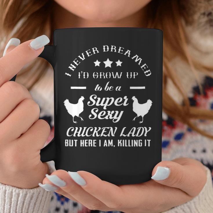 I Never Dreamed Id Grow Up To Be A Super Sexy Chicken Lady Coffee Mug Personalized Gifts