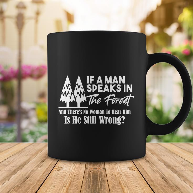 If A Man Speaks In The Forest And There’S No Woman To Hear Him Is He Still Wrong Tshirt Coffee Mug Unique Gifts