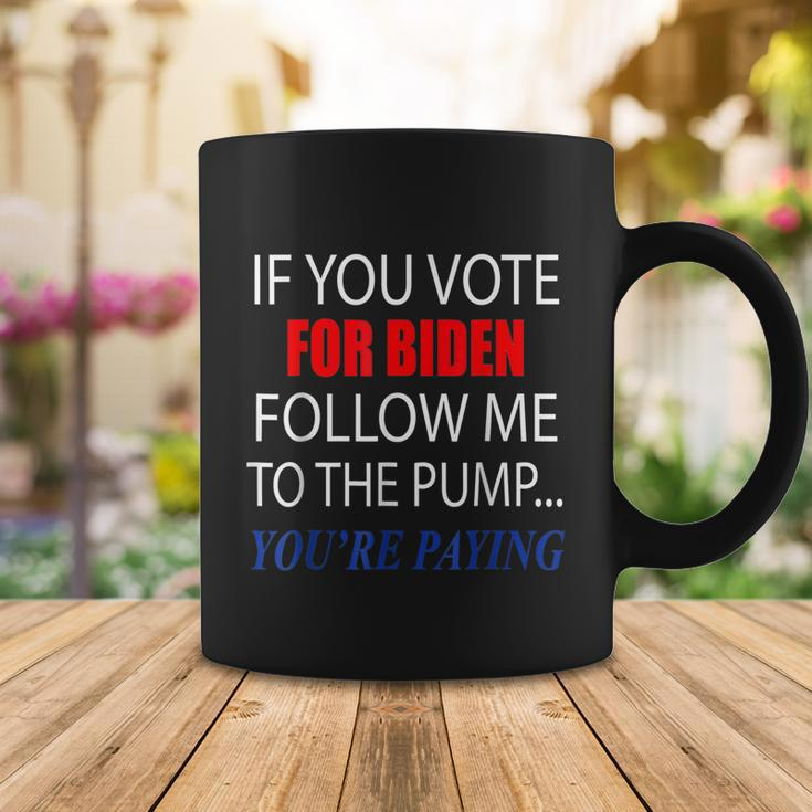 If You Voted For Biden Follow Me To Pump Youre Paying Tshirt Coffee Mug Unique Gifts