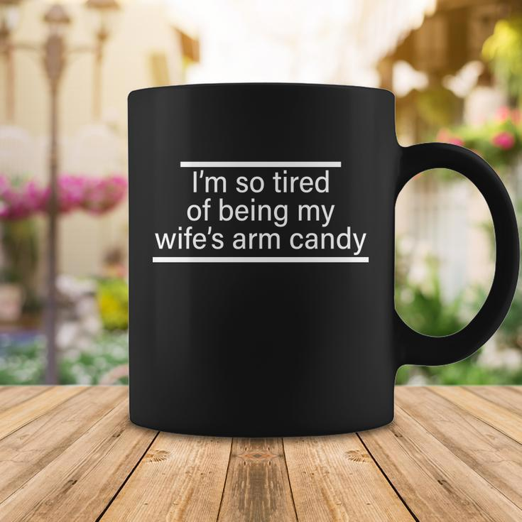 Im So Tired Of Being My Wifes Arm Candy Tshirt Coffee Mug Unique Gifts