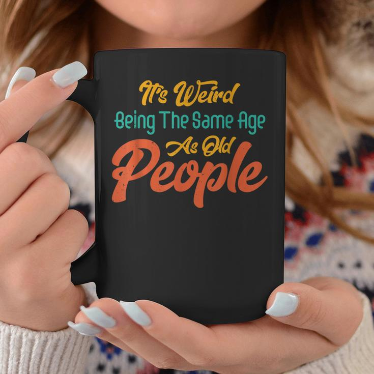 Its Weird Being The Same Age As Old People Coffee Mug Personalized Gifts