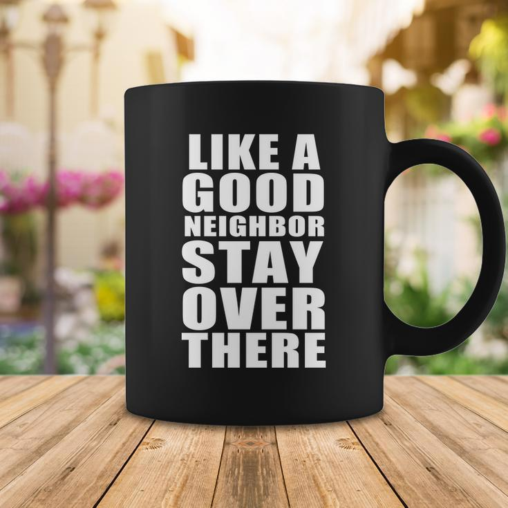 Like A Good Neighbor Stay Over There Funny Tshirt Coffee Mug Unique Gifts