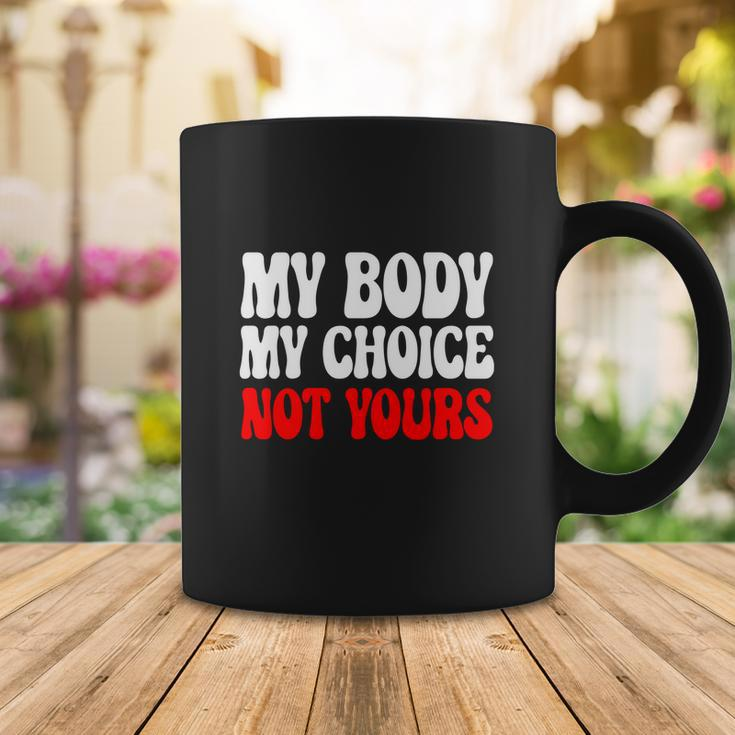 My Body My Choice Not Yours Pro Choice Coffee Mug Funny Gifts