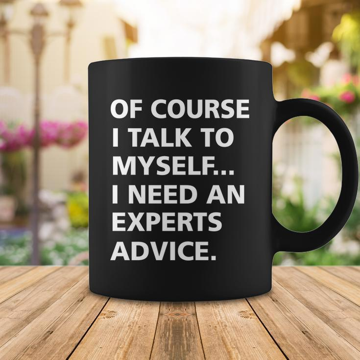 Of Course I Talk To Myself… I Need An Experts Advice Coffee Mug Unique Gifts