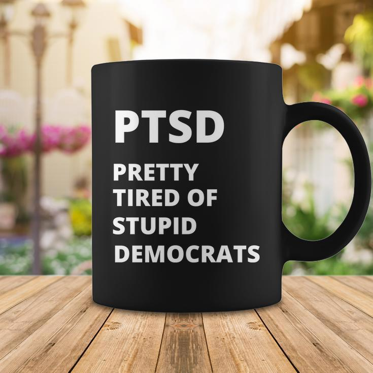 Ptsd Pretty Tired Of Stupid Democrats Funny Tshirt Coffee Mug Unique Gifts