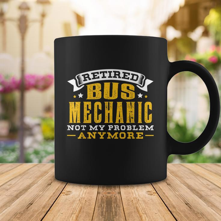 Retired Bus Mechanic Not My Problem Anymore Gift Tshirt Coffee Mug Unique Gifts