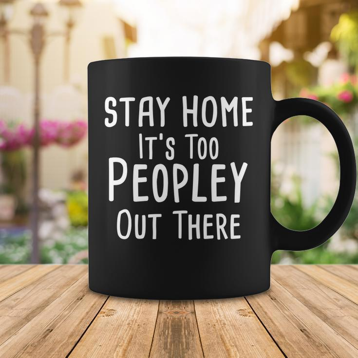 Stay Home Its Too Peopley Out There Coffee Mug Unique Gifts