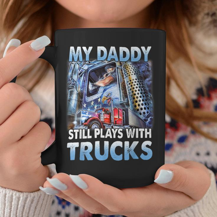 Trucker Trucker Fathers Day My Daddy Still Plays With Trucks Coffee Mug Funny Gifts