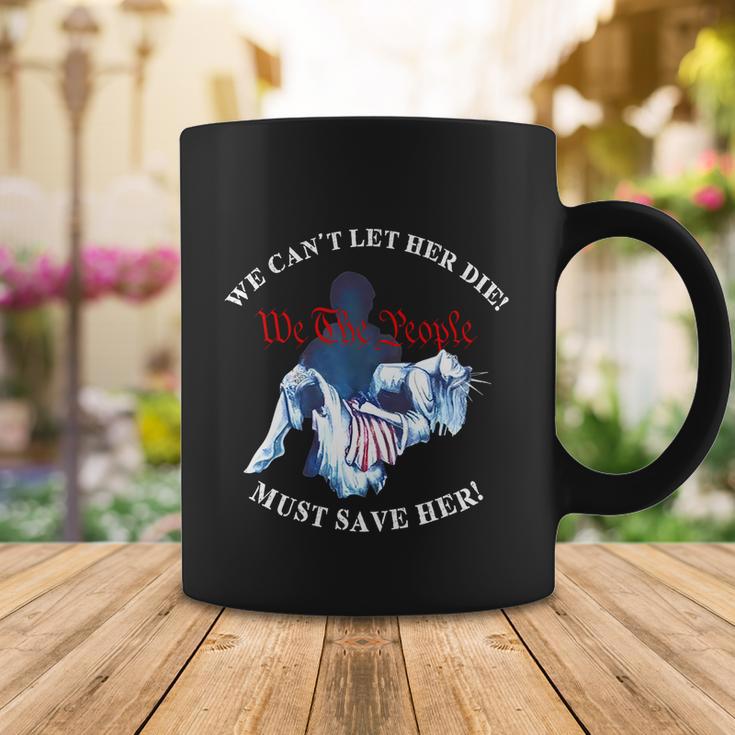 We Cant Let Her Die Must Save Her We The People Liberties Coffee Mug Unique Gifts