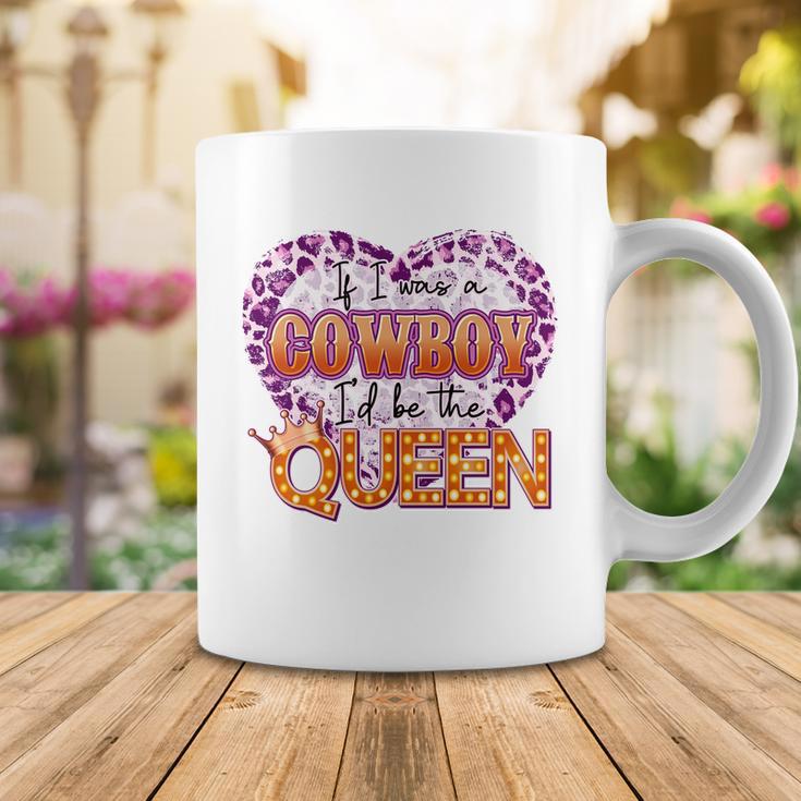 If I Was A Cowboy Id Be The Queen Coffee Mug Unique Gifts