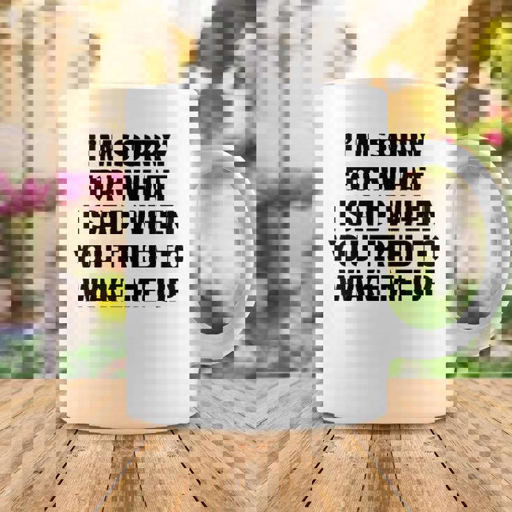 Im Sorry For What I Said When You Tried To Wake Me Up Coffee Mug Funny Gifts