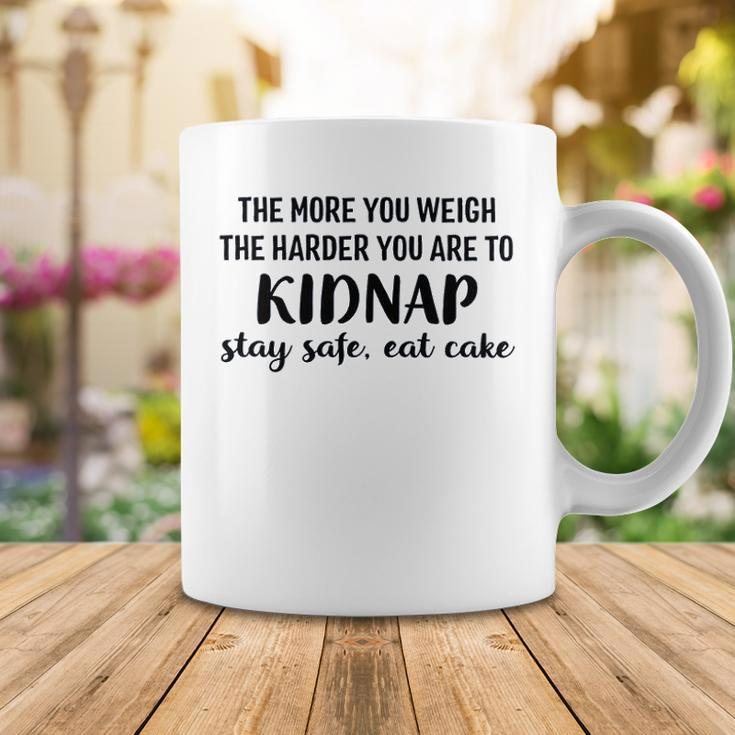 The More You Weigh The Harder You Are To Kidnap Stay Safe Eat Cake Funny Diet Coffee Mug Funny Gifts