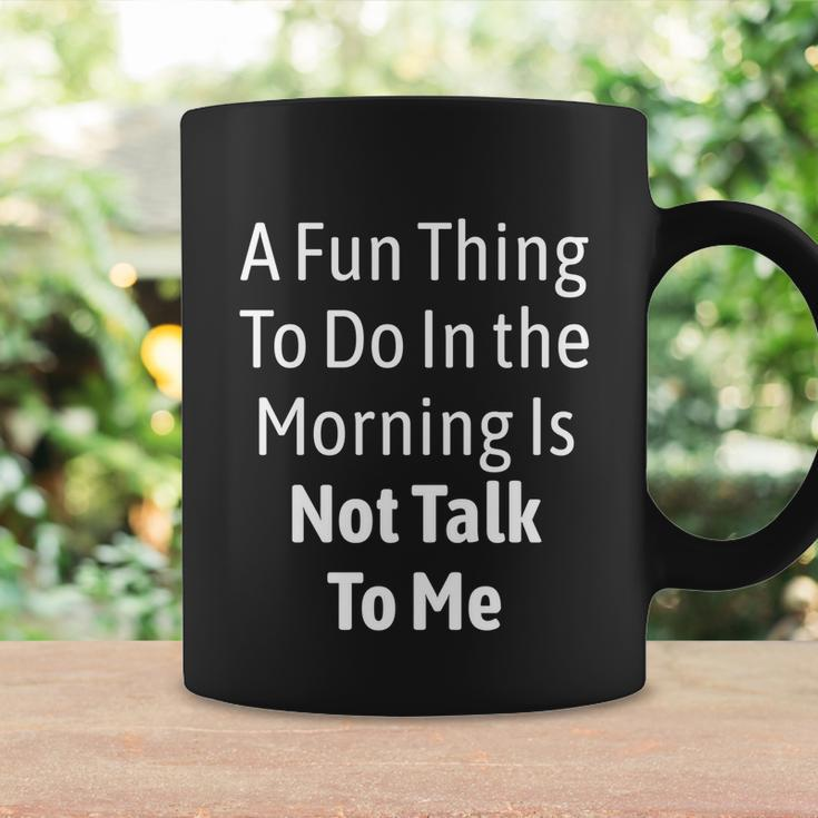 A Fun Thing To Do In The Morning Is Not Talk To Me Funny Gift Graphic Design Printed Casual Daily Basic Coffee Mug Gifts ideas