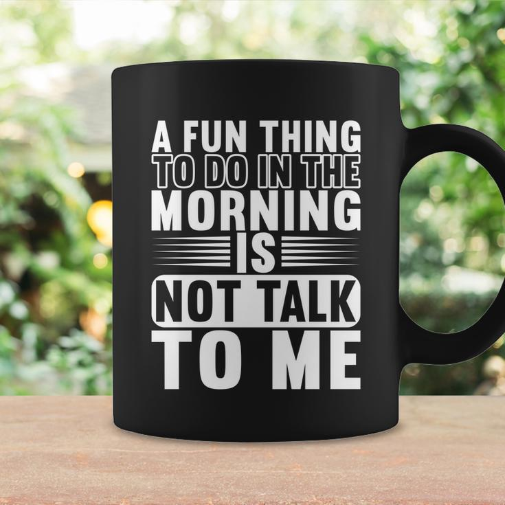 A Fun Thing To Do In The Morning Is Not Talk To Me Great Gift Graphic Design Printed Casual Daily Basic Coffee Mug Gifts ideas