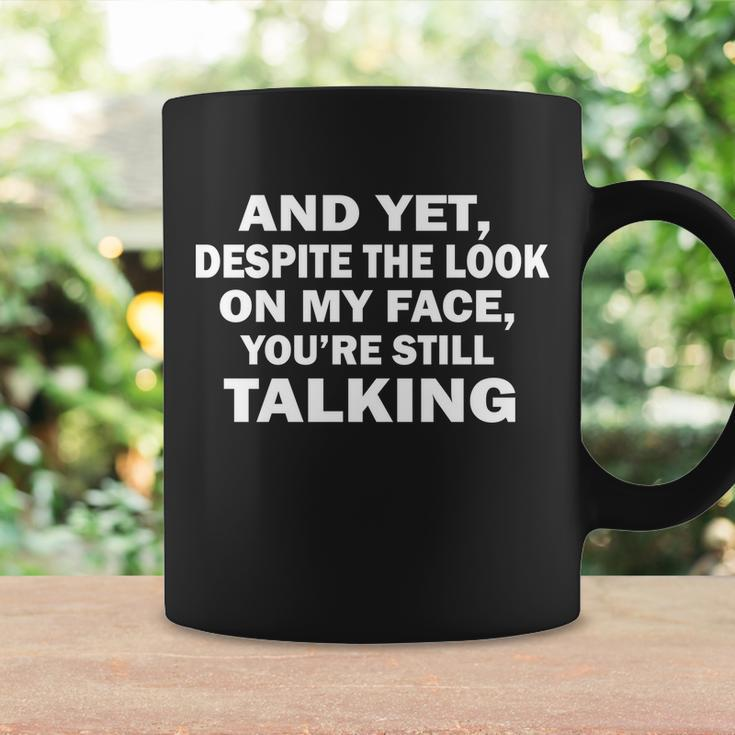 And Yet Despite The Look On My Face Youre Still Talking Coffee Mug Gifts ideas